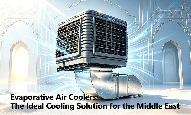 Evaporative Air Coolers: The Ideal Cooling Solution for the Middle East